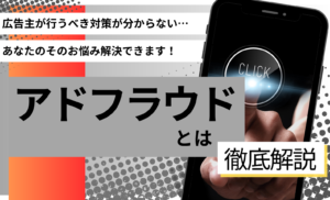 アドフラウドとは？10個の手口や不正クリックなどを防ぐために広告主が行うべき対策を紹介
